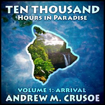 Ten Thousand Hours in Paradise: Volume 1: Arrival