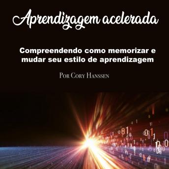 [Portuguese] - Aprendizagem acelerada: Compreendendo como memorizar e mudar seu estilo de aprendizagem