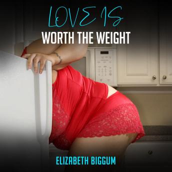 Love is Worth the Weight: A Larger than Life Romance Story