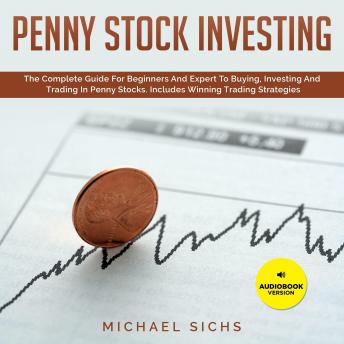 Penny Stock Investing: The Complete Guide For Beginners And Expert To Buying, Investing And Trading In Penny Stocks. Includes Winning Trading Strategies