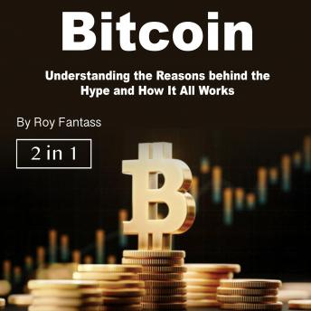 Download Bitcoin: Understanding the Reasons behind the Hype and How It All Works by Roy Fantass