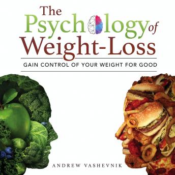 The Psychology of Weight-Loss: Gain Control of Your Weight for Good