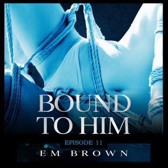 Bound to Him - Episode 11: An International Billionaire Romance