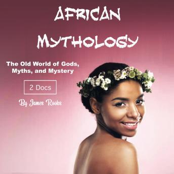 African Mythology: The Old World of Gods, Myths, and Mystery