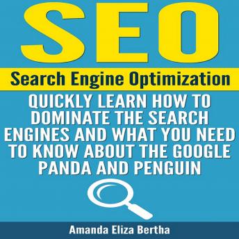 SEO: Search Engine Optimization - Quickly Learn How to Dominate the Search Engines and What You Need to Know About the Google Panda and Penguin