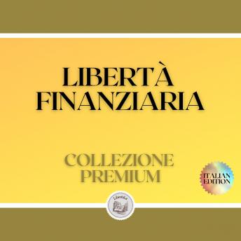 [Italian] - LIBERTÀ FINANZIARIA: COLLEZIONE PREMIUM (3 LIBRI)