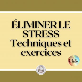 [French] - ÉLIMINER LE STRESS: Techniques et exercices