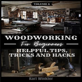 Woodworking for Beginners: Helpful Tips, Tricks and Hacks