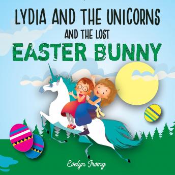 Lydia and the Unicorns and the Lost Easter Bunny: An Easter Bunny Chapter Book for Kids