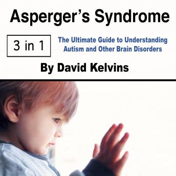 Asperger’s Syndrome: The Ultimate Guide to Understanding Autism and Other Brain Disorders