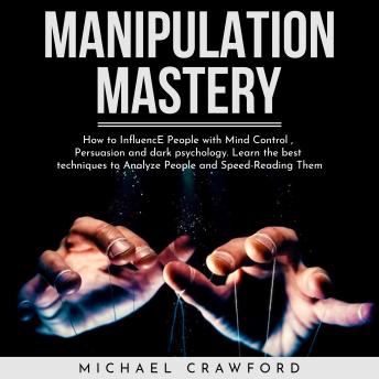 MANIPULATION MASTERY : How to Influence People with Mind Control , Persuasion and dark psychology. Learn the best techniques to Analyze People and Speed-Reading Them