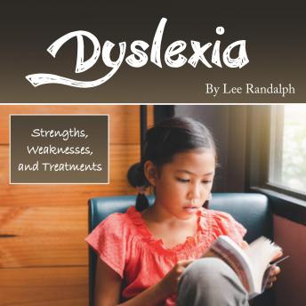 Dyslexia: Strengths, Weaknesses, and Treatments