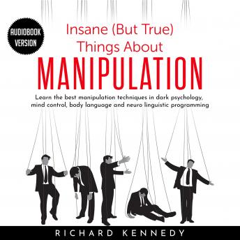 Insane (But True) Things About MANIPULATION : Learn the best manipulation techniques in dark psychology, mind control, body language and neuro linguistic programming