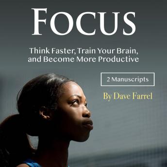 Focus: Think Faster, Train Your Brain, and Become More Productive