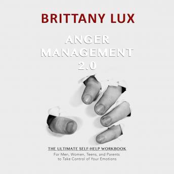 Anger Management 2.0: The Ultimate Self-Help Workbook for Men, Woman, Teens and Parents to Take Control of Your Emotions