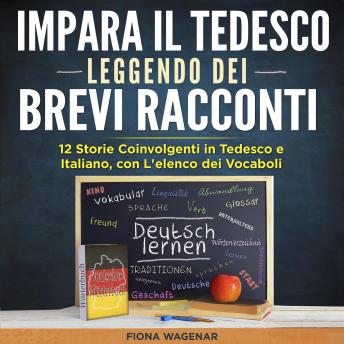 [Italian] - Impara il Tedesco Leggendo dei Brevi Racconti: 12 Storie Coinvolgenti in Tedesco e Italiano, con L'elenco dei Vocaboli
