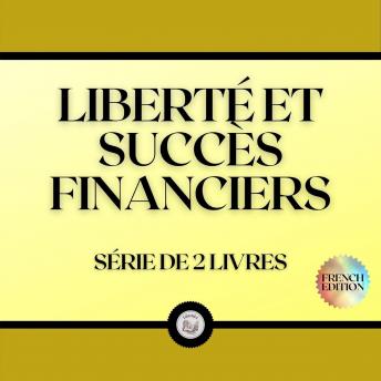 [French] - LIBERTÉ ET SUCCÈS FINANCIERS (SÉRIE DE 2 LIVRES)