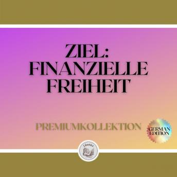 [German] - ZIEL: FINANZIELLE FREIHEIT: PREMIUMKOLLEKTION (3 BÜCHER)