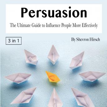 Persuasion: The Ultimate Guide to Influence People More Effectively