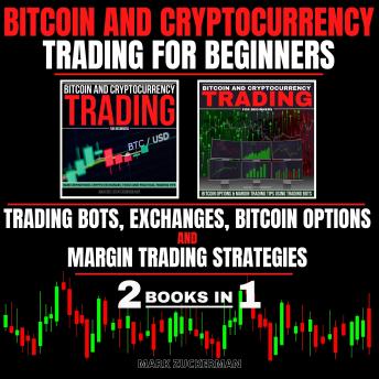 BITCOIN AND CRYPTOCURRENCY TRADING FOR BEGINNERS: TRADING BOTS, EXCHANGES, BITCOIN OPTIONS & MARGIN TRADING STRATEGIES
