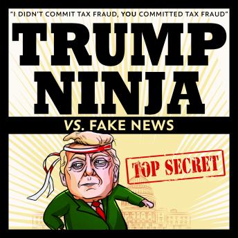 Trump Ninja Vs. Fake News: 'I Didn't Commit Tax Fraud, YOU Committed Tax Fraud'