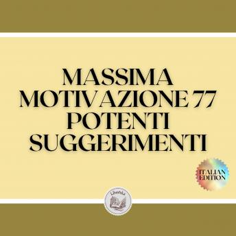 [Italian] - MASSIMA MOTIVAZIONE 77 POTENTI SUGGERIMENTI: POWERFUL MOTIVATION Guida all'aumento della produttività e del SUCCESSO!