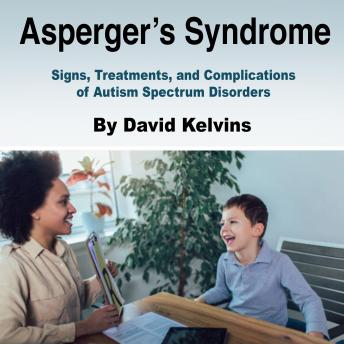 Asperger’s Syndrome: Signs, Treatments, and Complications of Autism Spectrum Disorders