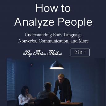 How to Analyze People: Understanding Body Language, Nonverbal Communication, and More