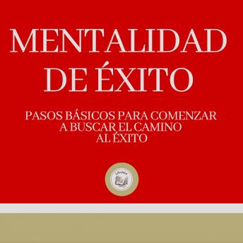 [Spanish] - Mentalidad de Éxito: Pasicos Básicos para comenzar a buscar el cámino al Éxito