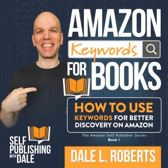 Amazon Keywords for Books: How to Use Keywords for Better Discovery on Amazon, Dale L. Roberts
