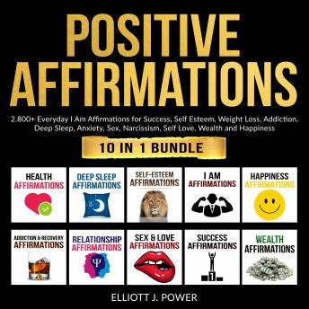 Positive Affirmations: 10 in 1 Bundle: Everyday 'I Am' Affirmations for Success, Self Esteem, Weight Loss, Addiction, Deep Sleep, Anxiety, Sex, Narcissism, Self Love, Wealth and Happiness sample.
