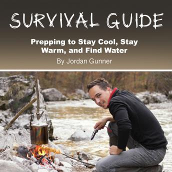 Survival Guide: Prepping to Stay Cool, Stay Warm, and Find Water, Audio book by Jordan Gunner