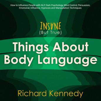 Insane (But True) Things About BODY LANGUAGE : How to Influence People with nlp, Dark Psychology, Mind Control, Persuasion, , Emotional Influence, Hypnosis and Manipulation Techniques