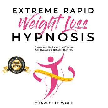 Extreme Rapid Weight Loss Hypnosis: Change Your Habits and Use Effective Self-Hypnosis to Naturally Burn Fat.