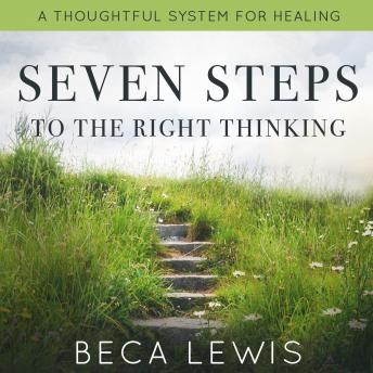 Seven Steps To Right Thinking: A Thoughtful System Of Healing