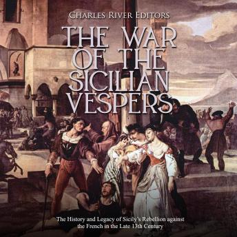 War of the Sicilian Vespers: The History and Legacy of Sicily’s Rebellion against the French in the Late 13th Century, Audio book by Charles River Editors 