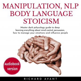 Manipulation Nlp Body Language Stoicism: Master dark psychology guide to deep learning everything about mind control, persuasion, how to manage your emotions and influence people
