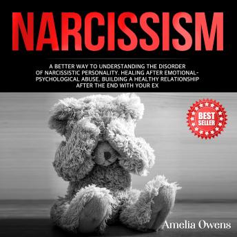 NARCISSISM: A better way to understanding the disorder of narcissistic personality. Healing after emotional-psychological abuse. Building a healthy relationship after the end with your ex.
