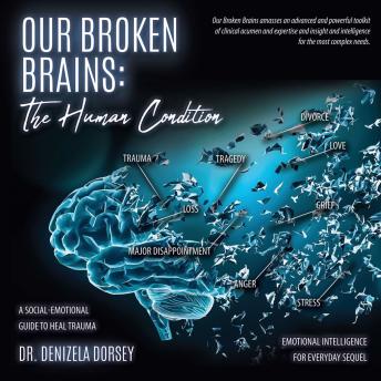 Our Broken Brains: The Human Condition; A Social-Emotional Guide to Heal Trauma