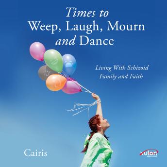 Times To Weep, Laugh, Mourn, and Dance: Living With Schizoid Family and Faith