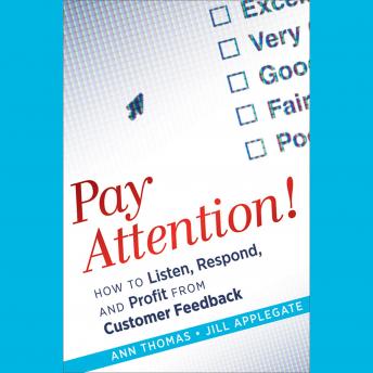 Pay Attention!: How to Listen, Respond, and Profit from Customer Feedback