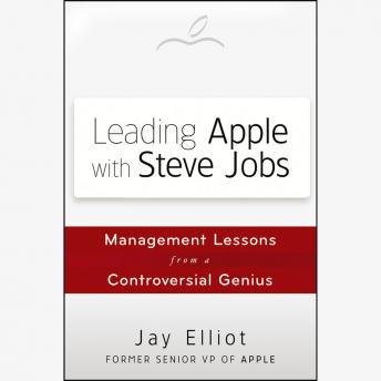 Leading Apple With Steve Jobs: Management Lessons From a Controversial Genius