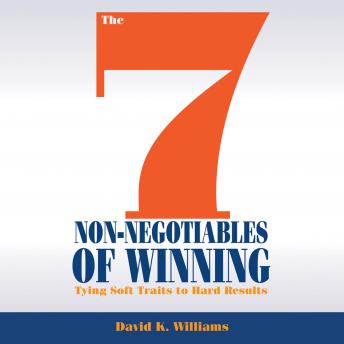 Download 7 Non-Negotiables of Winning: Tying Soft Traits to Hard Results by David K. Williams