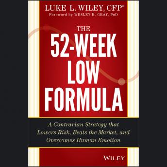 The 52-Week Low Formula: A Contrarian Strategy that Lowers Risk, Beats the Market, and Overcomes Human Emotion