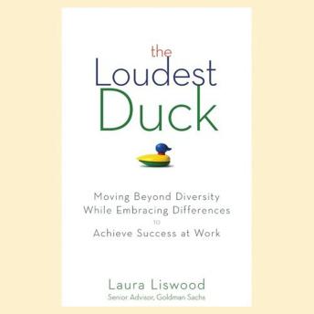 The Loudest Duck: Moving Beyond Diversity while Embracing Differences to Achieve Success at Work