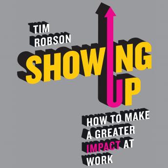 Showing Up: How to Make a Greater Impact at Work