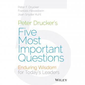Download Peter Drucker's Five Most Important Questions: Enduring Wisdom for Today's Leaders by Peter F. Drucker, Frances Hesselbein, Joan Snyder Kuhl