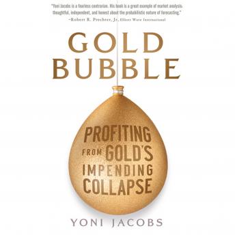 Gold Bubble: Profiting From Gold's Impending Collapse