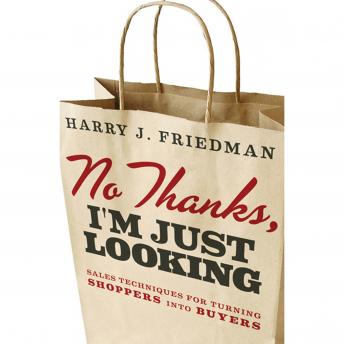 Download No Thanks, I'm Just Looking: Sales Techniques for Turning Shoppers into Buyers by Harry J. Friedman