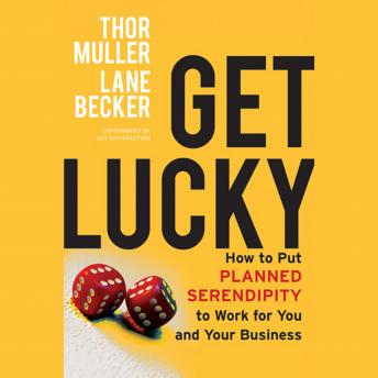Get Lucky: How to Put Planned Serendipity to Work for You and Your Business